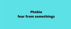 Phobias (fear from somethings)