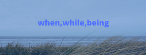 when while, being
