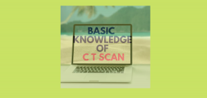 BASIC KNOWLEDGE OF C T SCAN