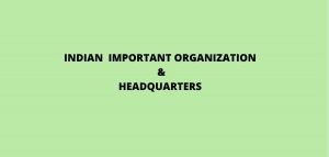 INDIAN IMPORTANT ORGANIZATION & HEADQUARTERS
