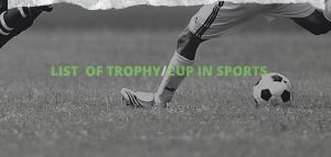 LIST OF TROPHY / CUP IN SPORTS