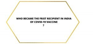 WHO BECAME THE 1ST RECIPIENT OF COVID-19 VACCINE IN INDIA 