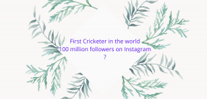 First cricketer 100 million flowers on  Instagram